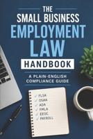 The Small Business Employment Law Handbook: A Plain-English Compliance Guide for FLSA, OSHA, ADA, FMLA, EEOC, and IRS Payroll Rules B0GZW46Z2S Book Cover
