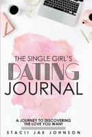 The Single Girl's Dating Journal: A Journey to Discovering the Love You Want 0998890413 Book Cover