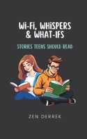 Wi-Fi, Whispers & What-Ifs: Stories Teens Should Read B0FCRD23MY Book Cover