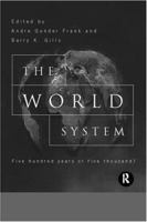 The World System: Five Hundred Years or Five Thousand? 0415150892 Book Cover