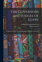 The governors and judges of Egypt; or, Kitâb el 'umarâ (el wulâh) wa Kitâb el qudâh of el Kindî; 1018747699 Book Cover