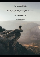 The Power of Faith: Developing Healthy Coping Mechanisms for a Resilient Life B0DX7FH3L1 Book Cover