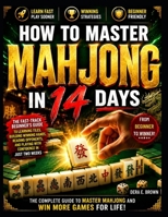 HOW TO MASTER MAHJONG IN 14 DAYS: The Complete Beginner's Guide to Understanding the Rules, Building Winning Hands, Mastering Strategy, and Playing With Total Confidence B0H52Z6571 Book Cover
