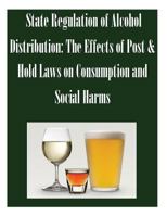 State Regulation of Alcohol Distribution: The Effects of Post & Hold Laws on Consumption and Social Harms 1502489996 Book Cover
