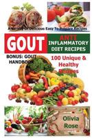 Gout & Anti Inflammatory Diet Recipes - 100 Unique & Healthy Recipes A Variety Of Delicious Easy To Prepare Recipes Bonus: Gout Handbook (Anti Inflammation) 1539897869 Book Cover