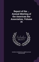 Report of the ... Annual Meeting of the American Bar Association, Volume 16 1357900678 Book Cover