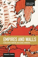 Empires and Walls: Globalization, Migration, and Colonial Domination 1608464229 Book Cover