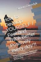 How to Develop YOURSELF / Feel and Think Better Positively every day?!: Personal Development / How to live and Feel Better / Daily Inspiration for Everyone! 1080791450 Book Cover