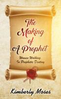 The Making of a Prophet : Women Walking in Prophetic Destiny 1946756547 Book Cover