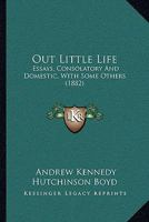 Out Little Life: Essays, Consolatory And Domestic, With Some Others 116491961X Book Cover