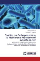 Studies on Carbapenemase & Membrane Proteome of Acinetobacter: Biochemical and Biophysical Studies on Carbapenemases and Proteomics of Membrane fraction of Acinetobacter baumanni 3659127094 Book Cover