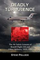 Deadly Turbulence: The Air Safety Lessons of Braniff Flight 250 and Other Airliners, 1959-1966 0786474335 Book Cover
