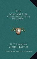 The Lord Of Life: A Fresh Approach To The Incarnation 1163187739 Book Cover