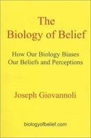 The Biology of Belief: How Our Biology Biases Our Beliefs and Perceptions 0970813716 Book Cover
