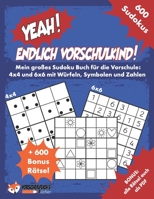 YEAH! Endlich Vorschulkind! Mein großes Sudoku Buch für die Vorschule: 4x4 und 6x6 mit Würfeln, Symbolen und Zahlen: 600 leichte Sudokus für Kinder ab B08WP1XWW7 Book Cover
