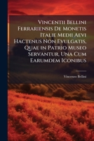 Vincentii Bellini Ferrariensis De Monetis Italie Medii Aevi Hactenus Non Evulgatis, Quae in Patrio Museo Servantur, Una Cum Earumdem Iconibus (Latin Edition) 102395821X Book Cover