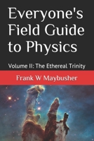 Everyone's Field Guide to Physics: Volume II: The Ethereal Trinity 1086068017 Book Cover