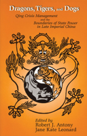 Dragons, Tigers, and Dogs: Qing Crisis Management and the Boundaries of State Power in Late Imperial China (Cornell East Asia Series) (Cornell East Asia Series) 1885445148 Book Cover