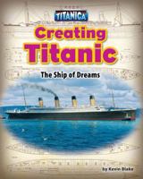 Creating Titanic: The Ship of Dreams 1684024307 Book Cover