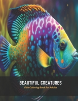 Beautiful Creatures: Fish Coloring Book for Adults B0C5FX9LND Book Cover