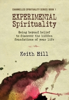 Experimental Spirituality: Going Beyond Belief to Discover the Hidden Foundations of Your Life 0473256673 Book Cover