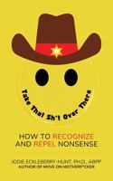 Take That Sh*t Over There: How to Recognize and Repel Nonsense B0F865KCDV Book Cover