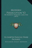 Modern Persecution V2: Or Married Woman's Liabilities 1120648033 Book Cover