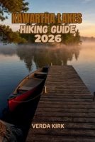 KAWARTHA LAKES HIKING GUIDE 2026: Explore the Best Trails and Outdoor Adventures in Ontario's Lake Country B0H7BNCV2T Book Cover