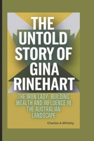 THE UNTOLD STORY OF GINA RINEHART: The Iron Lady: Building Wealth and Influence in the Australian Landscape B0DXR97MT7 Book Cover