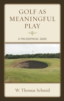 Golf as Meaningful Play: A Philosophical Guide 1498550088 Book Cover
