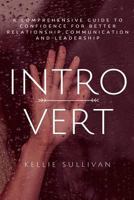 Introvert: A Comprehensive Guide To Confidence For Better Relationship, Communication, And Leadership 1533402744 Book Cover