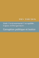 Haiti: Environnement Corruptible, Enjeux et Perspectives: Corruption politique et Justice (French Edition) B0DHRFSBGB Book Cover