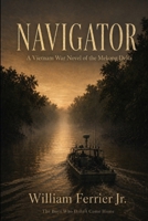 NAVIGATOR: A Vietnam War Novel of the Mekong Delta (The Boys Who Didn't Come Home) B0GYP7F4CP Book Cover