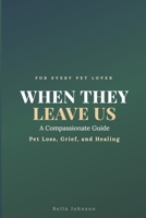 When They Leave Us: A Compassionate Guide to Pet Loss, Grief, and Healing B0GWM6BTQC Book Cover