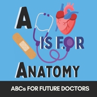 A is for Anatomy -ABCs for Future Doctors, Nurses, and Curious Kids Who Love the Human Body: Fun Facts and Big Words for Tiny Future Medical Heroes B0FJMQV9X9 Book Cover