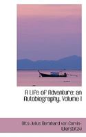 A Life of Adventure: an Autobiography, Volume I 0469659750 Book Cover