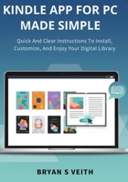 Kindle App For Pc Made Simple: Quick And Clear Instructions To Install, Customize, And Enjoy Your Digital Library B0GMZ5LF3B Book Cover