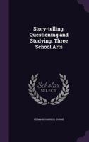 Story-Telling, Questioning and Studying, Three School Arts 101791561X Book Cover