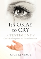 It's Okay to Cry: A Testimony of God's Redemption and Transformation B0DQR9W8H2 Book Cover