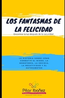 Los Fantasmas de la Felicidad: Encontrar la luz después de la oscuridad. La historia sobre cómo combatir el miedo, la monotonía, la envidia, la negatividad y el saboteador interno (Spanish Edition) 1710715308 Book Cover