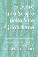Trovare uno Scopo nella Vita Quotidiana: Il viaggio verso l'amore e l'accettazione di sé (Italian Edition) B0F3RP5NH9 Book Cover