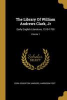 The Library Of William Andrews Clark, Jr: Early English Literature, 1519-1700; Volume 1 1010586610 Book Cover