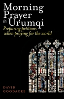 Morning Prayer in Urumqi: Preparing petitions when praying for the world 1789592615 Book Cover