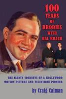 100 Years of Brodies with Hal Roach: The Jaunty Journeys of a Hollywood Motion Picture and Television Pioneer 1593935773 Book Cover