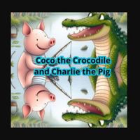 Coco the Crocodile and Charlie the Pig: night time story book for kids animal,story book for kids 2-5 B0G55VC328 Book Cover
