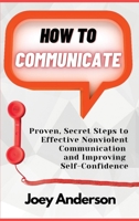 How to Communicate: Proven, Secret Steps to Effective Nonviolent Communication and Improving Self-Confidence 1803347562 Book Cover