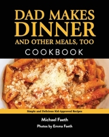 Dad Makes Dinner and Other Meals, Too: Simple and Delicious Kid-Approved Recipes B0BXN443RY Book Cover