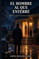 El hombre al que enterré: Una novela corta de suspenso inspirador (Spanish Edition) B0HKF52326 Book Cover