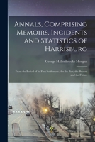 Annals, Comprising Memoirs, Incidents and Statistics of Harrisburg: From the Period of Its First Settlement; for the Past, the Present and the Future 1017677220 Book Cover