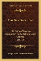 Das Gasteiner Thal: Mit Seinen Warmen Heilquellen Im Saltzburgischen Gebirge (1810) 1167565061 Book Cover